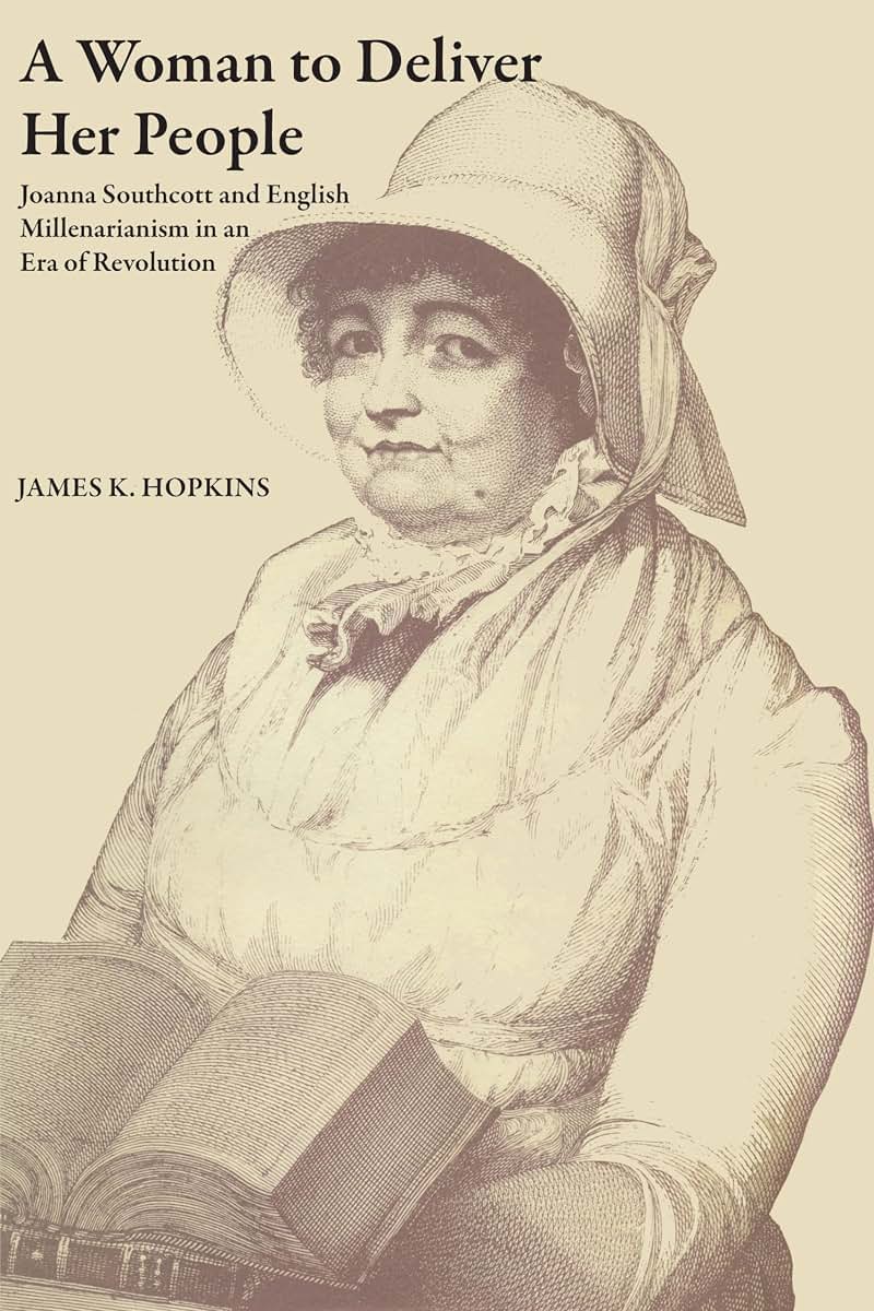 A Woman to Deliver Her People: Joanna Southcott and English Millenarianism in an Era of Revolution (The Dan Danciger Publication Series)