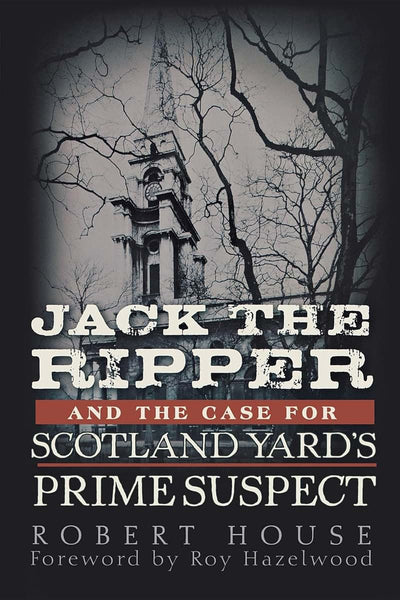 Jack the Ripper and the Case for Scotland Yard's Prime Suspe