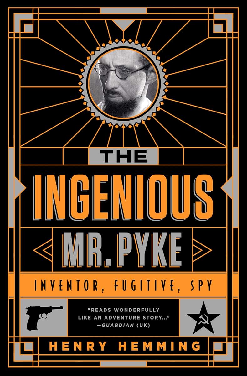 The Ingenious Mr. Pyke: Inventor, Fugitive, Spy