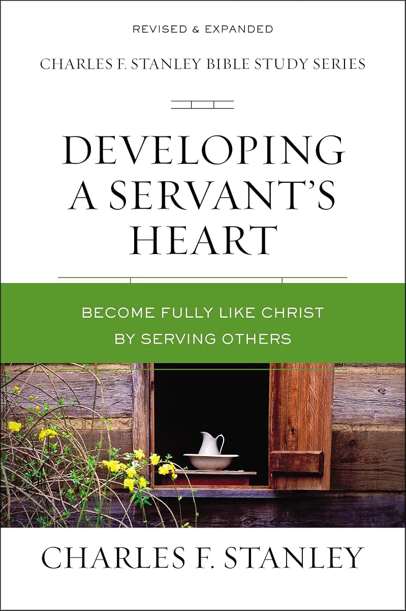 Developing a Servant's Heart: Become Fully Like Christ by Serving Others (Charles F. Stanley Bible Study Series)