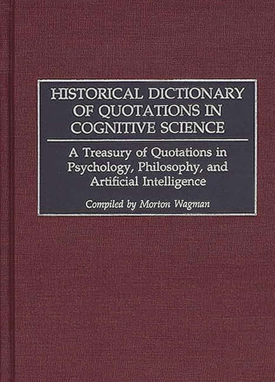 Historical Dictionary of Quotations in Cognitive Science: A Treasury of Quotations in Psychology, Philosophy, and Artificial Intelligence