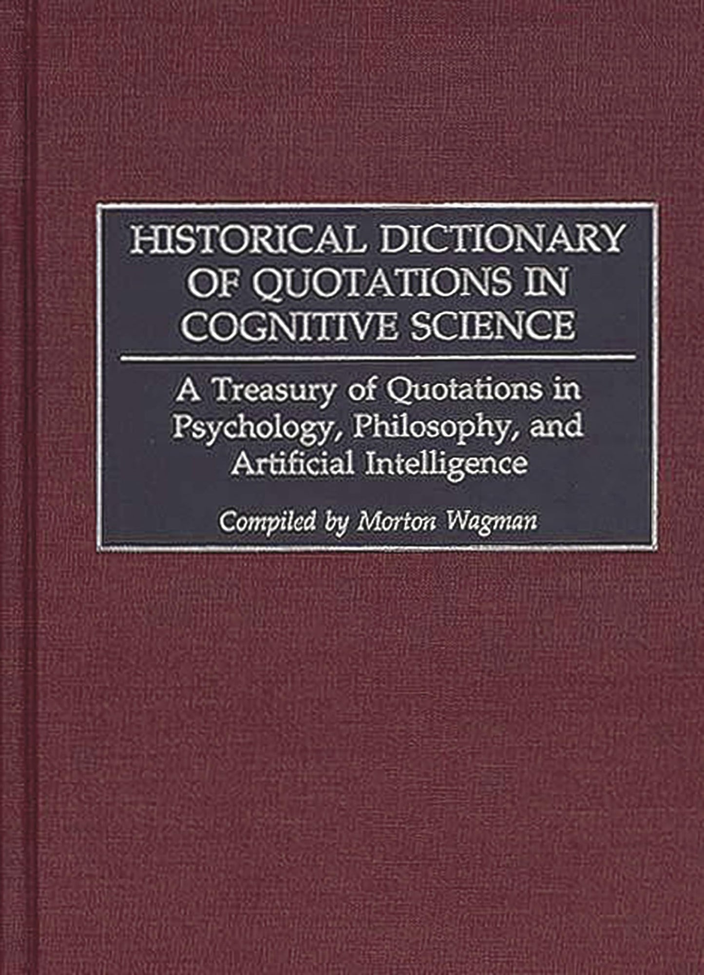 Historical Dictionary of Quotations in Cognitive Science: A Treasury of Quotations in Psychology, Philosophy, and Artificial Intelligence