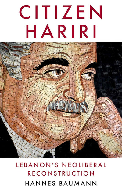 Citizen Hariri: Lebanon's Neo-Liberal Reconstruction