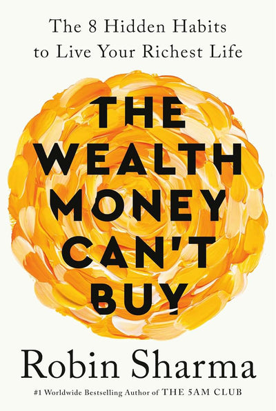 The Wealth Money Can't Buy: The 8 Hidden Habits to Live Your