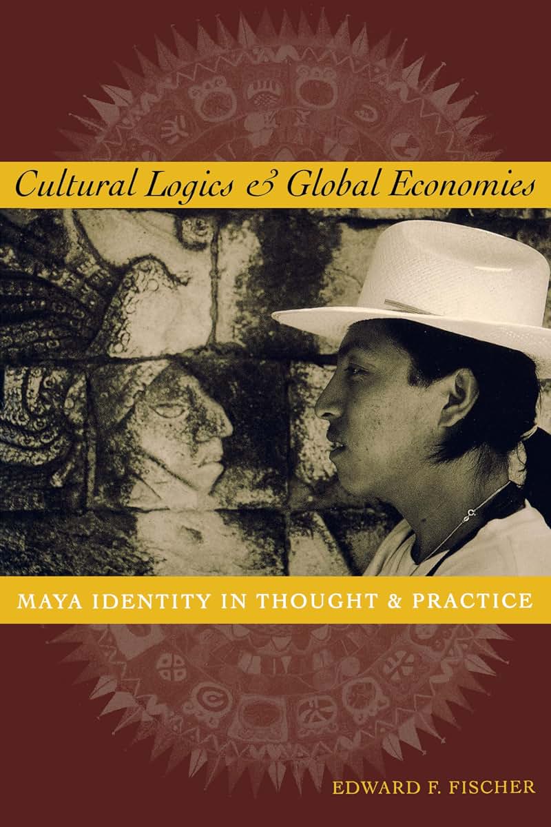 Cultural Logics and Global Economies: Maya Identity in Thought and Practice