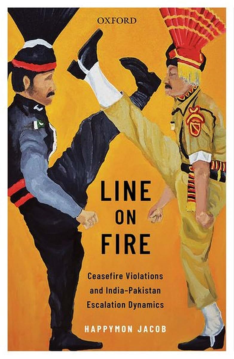 Line on Fire: Ceasefire Violations and India-Pakistan Escalation Dynamics (Oxford International Relations in South Asia)