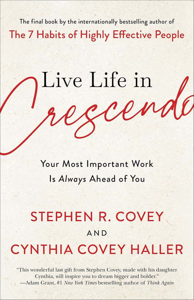 Live Life in Crescendo: Your Most Important Work Is Always Ahead of You (The Covey Habits Series)
