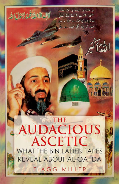 The Audacious Ascetic: What the Bin Laden Tapes Reveal About Al-Qa'ida