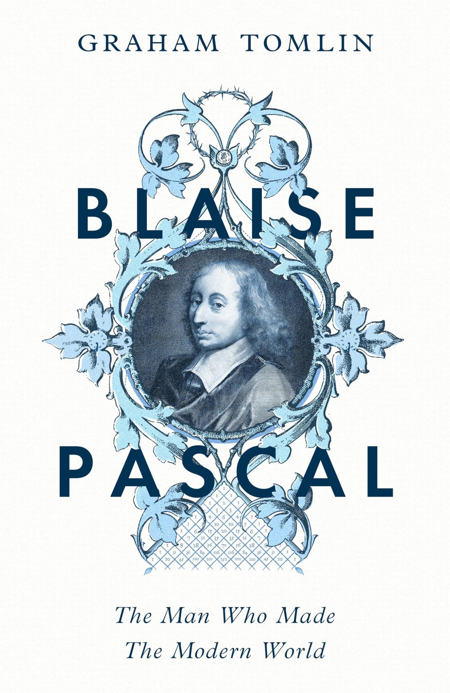 Blaise Pascal: The Man Who Made the Modern World