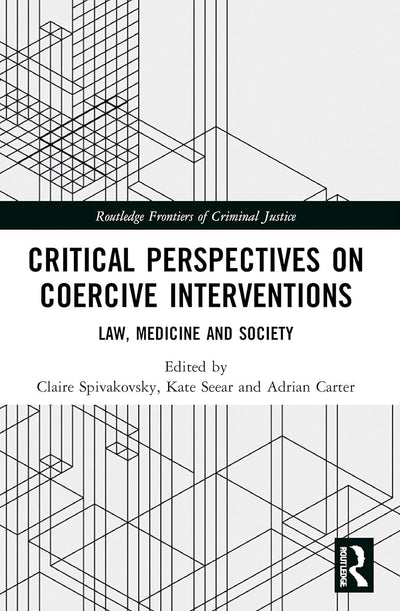 Critical Perspectives on Coercive Interventions: Law, Medicine and Society (Routledge Frontiers of Criminal Justice)