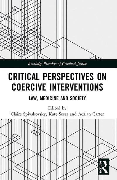 Critical Perspectives on Coercive Interventions: Law, Medicine and Society (Routledge Frontiers of Criminal Justice)