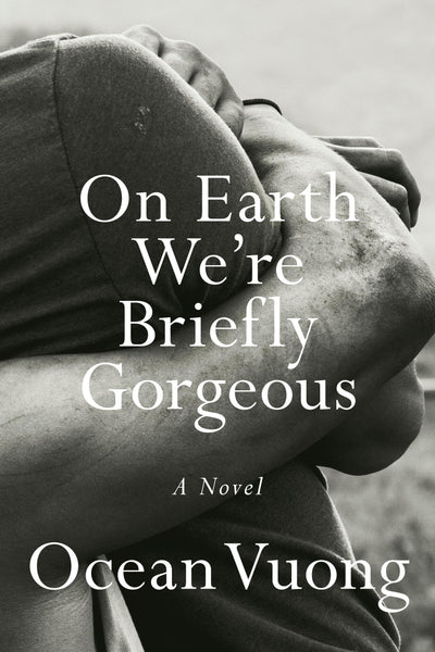 On Earth We're Briefly Gorgeous: A Novel by Ocean Vuong