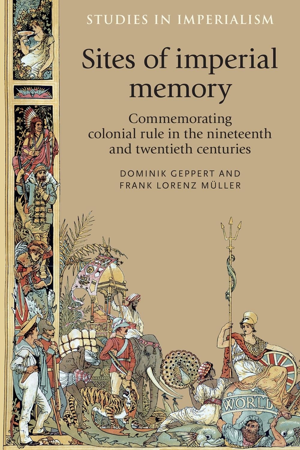 Sites of imperial memory: Commemorating colonial rule in the nineteenth and twentieth centuries (Studies in Imperialism, 119)