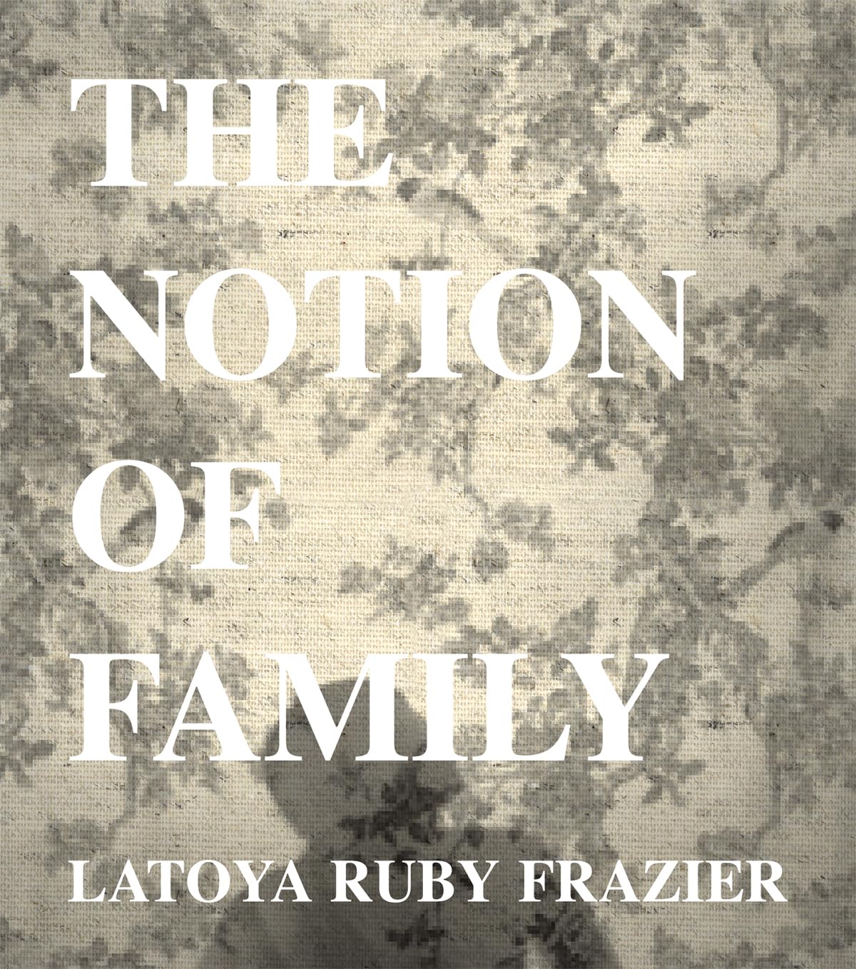 LaToya Ruby Frazier: The Notion of Family by Wexler, Laura