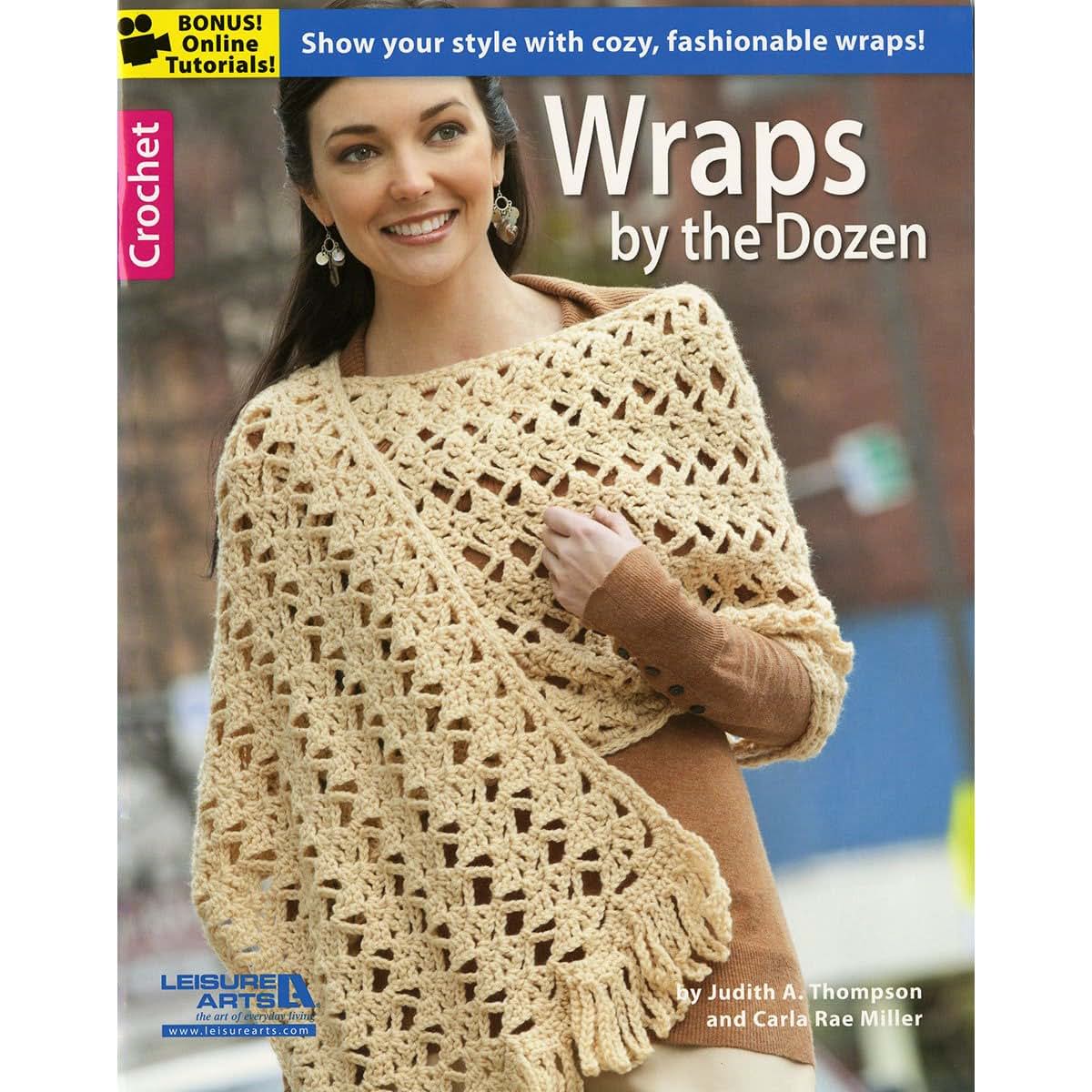 Wraps by the Dozen-From Dressy to Casual, Show Your Style with Cozy, Fashionable Wraps-Bonus On-Line Technique Videos Available