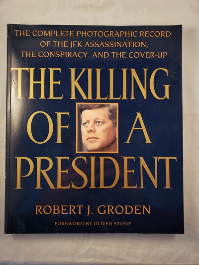 The Killing of a President: The Complete Photographic Record of the Assassination, the Conspiracy, and