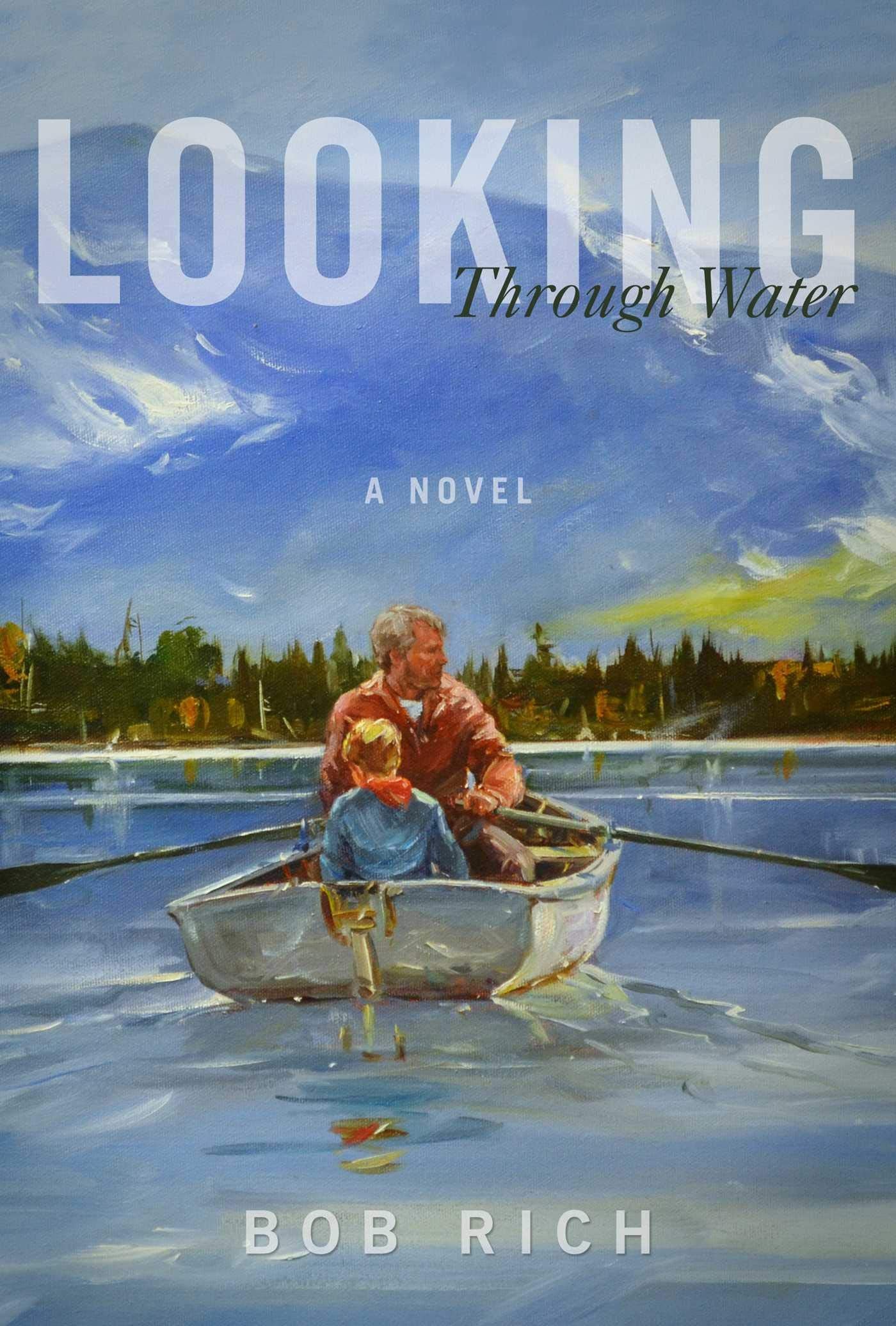 Looking Through Water: A Novel by Rich, Bob