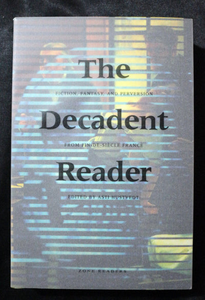 The Decadent Reader: Fiction, Fantasy, and Perversion from Fin-de-Sicle France