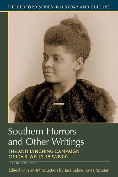 Southern Horrors and Other Writings: The Anti-Lynching Campaign of Ida B. Wells, 1892-1900 (Bedford Series in History and Culture)