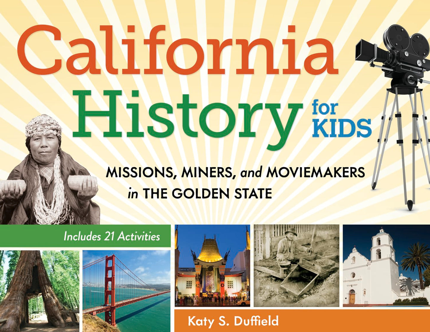 California History for Kids: Missions, Miners, and Moviemakers in the Golden State, Includes 21 Activities (39) (For Kids series)