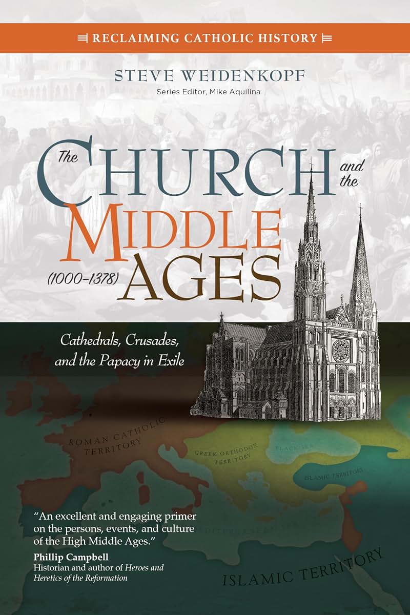 The Church and the Middle Ages (1000-1378): Cathedrals, Crusades, and the Papacy in Exile (Reclaiming Catholic History)