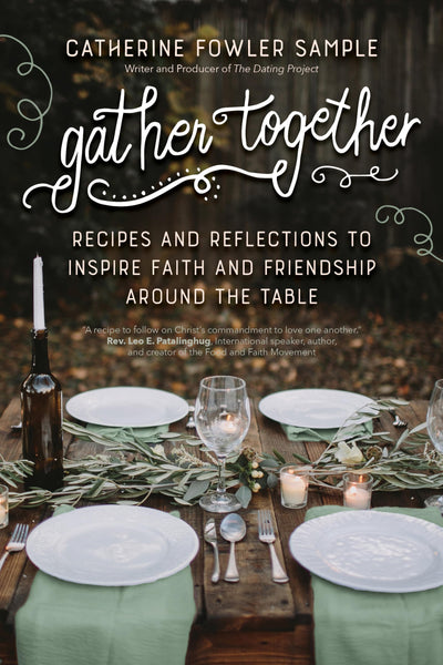 Gather Together: Recipes and Reflections to Inspire Faith and Friendship around the Table