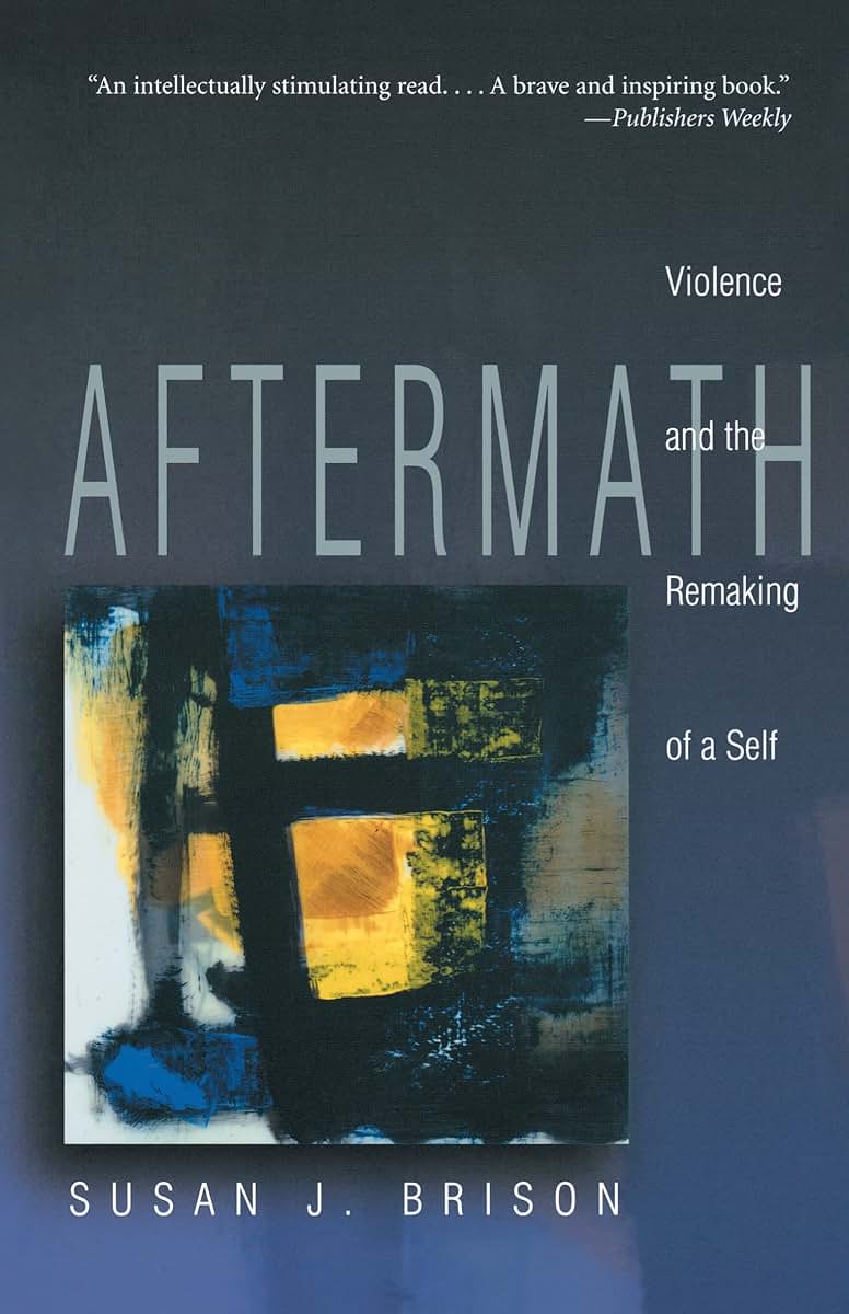 Aftermath: Violence and the Remaking of a Self by Susan J. Brison