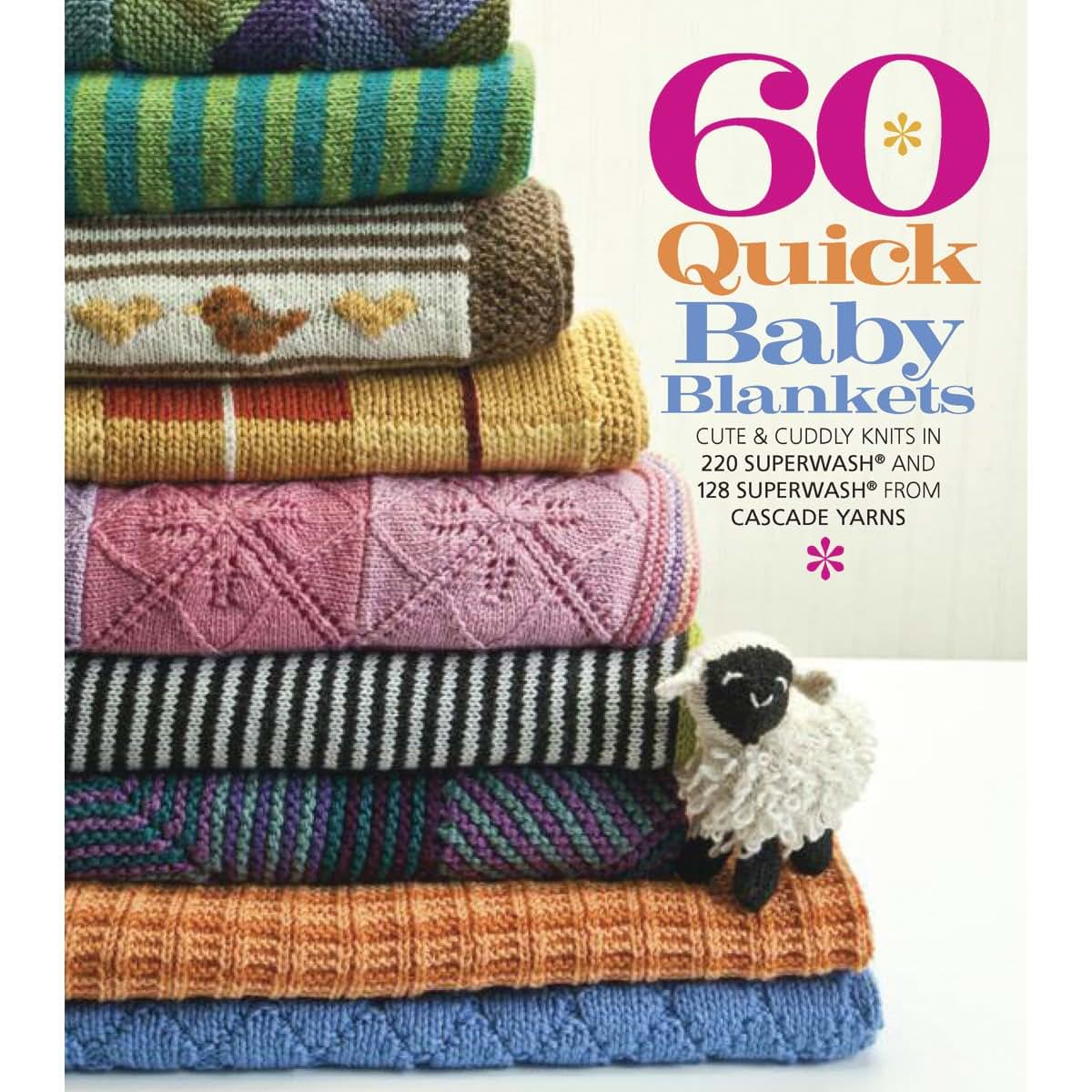 60 Quick Baby Blankets: Cute & Cuddly Knits in 220 Superwash