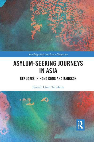 Asylum-Seeking Journeys in Asia: Refugees in Hong Kong and Bangkok (Routledge Series on Asian Migration)