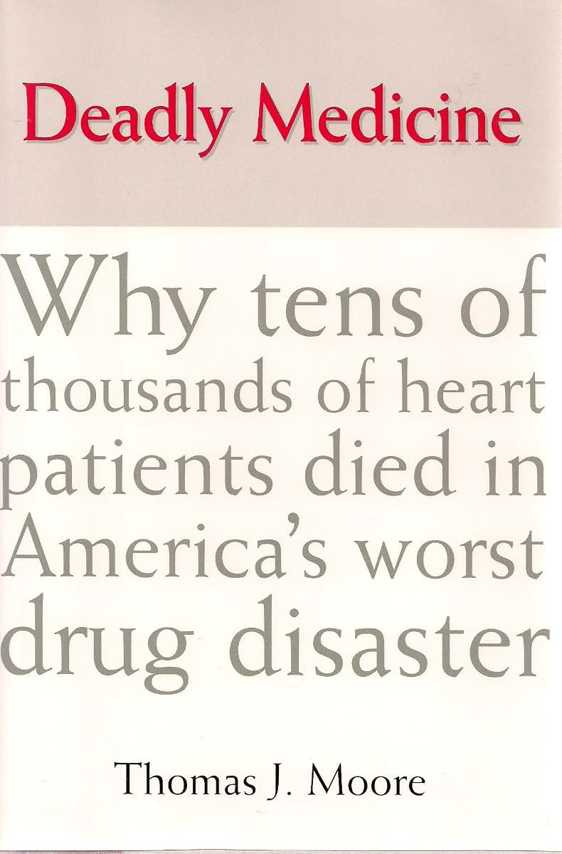 Deadly Medicine: Why Tens of Thousands of Heart Patients Died in America's Worst Drug Disaster