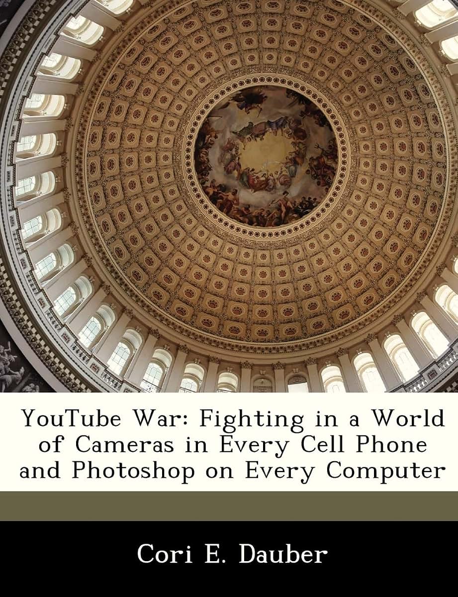 Youtube War: Fighting in a World of Cameras in Every Cell Phone and Photoshop on Every Computer