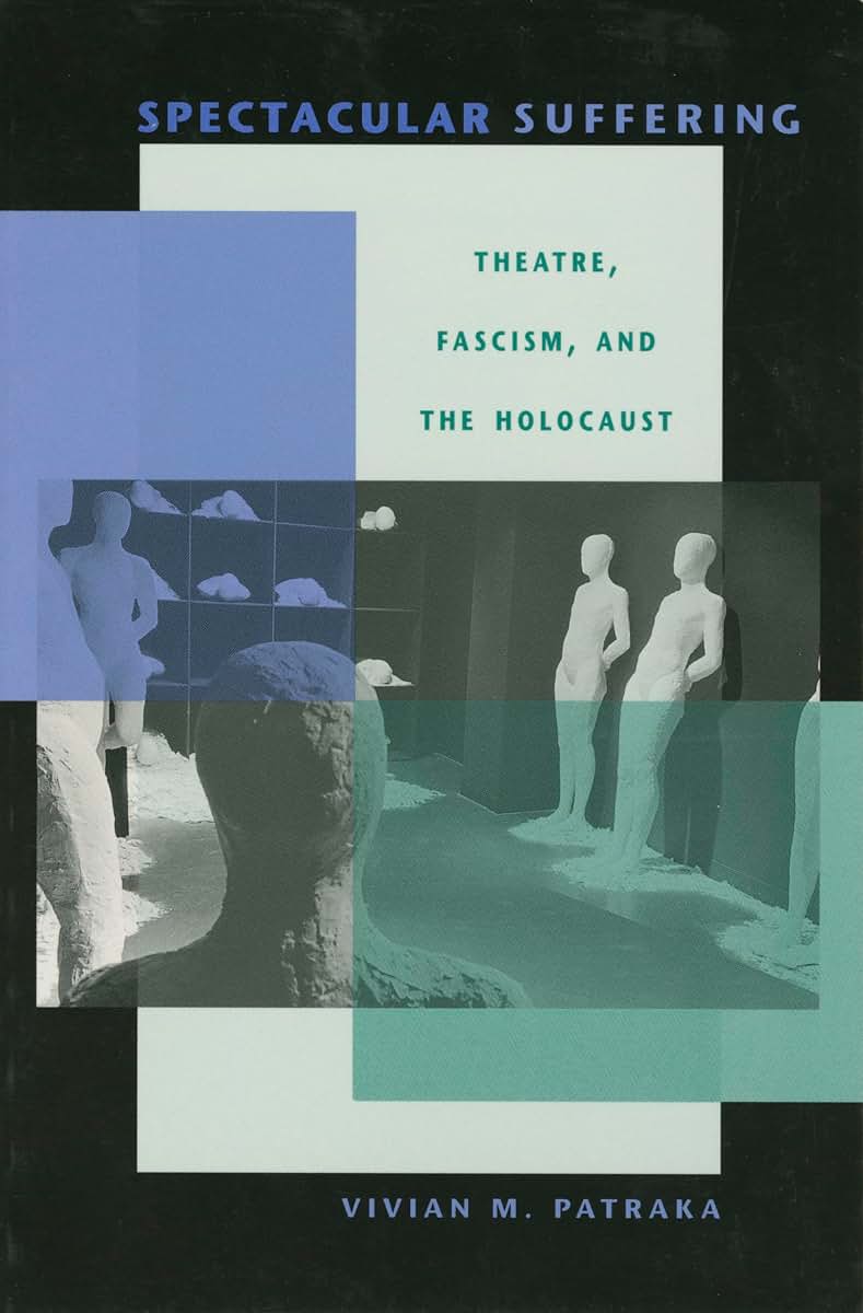 Spectacular Suffering: Theatre, Fascism, and the Holocaust (Unnatural Acts: Theorizing the Performative)