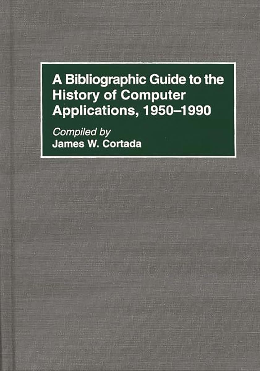 A Bibliographic Guide to the History of Computer Applications, 1950-1990 (Bibliographies and Indexes in Science and Technology)