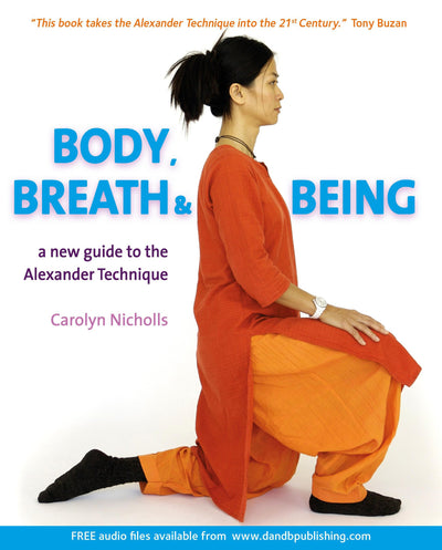 Body, Breath and Being: A New Guide To The Alexander Technique
