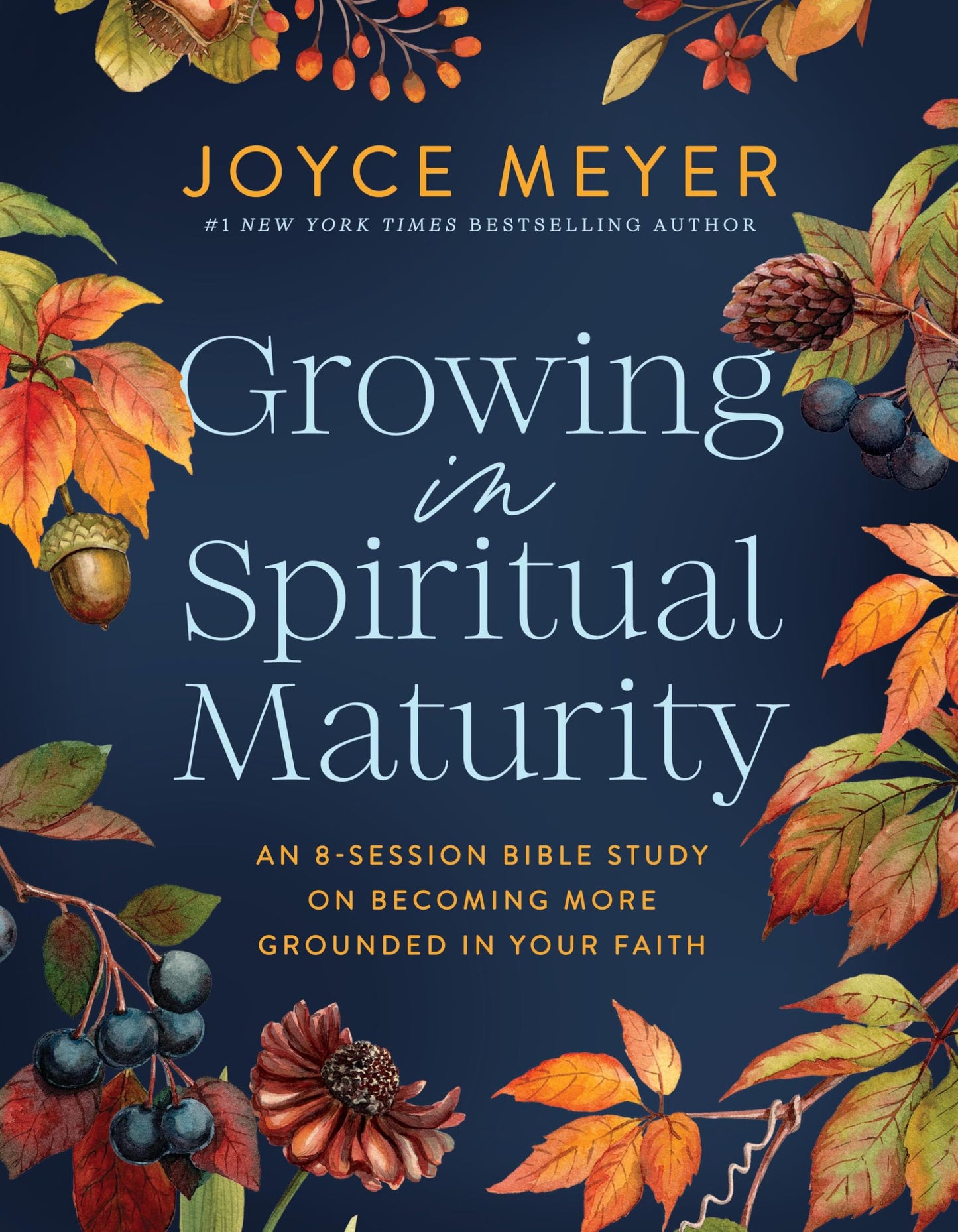 Growing in Spiritual Maturity: An 8-Session Bible Study on Becoming More Grounded in Your Faith (Joyce Meyer Bible Studies)