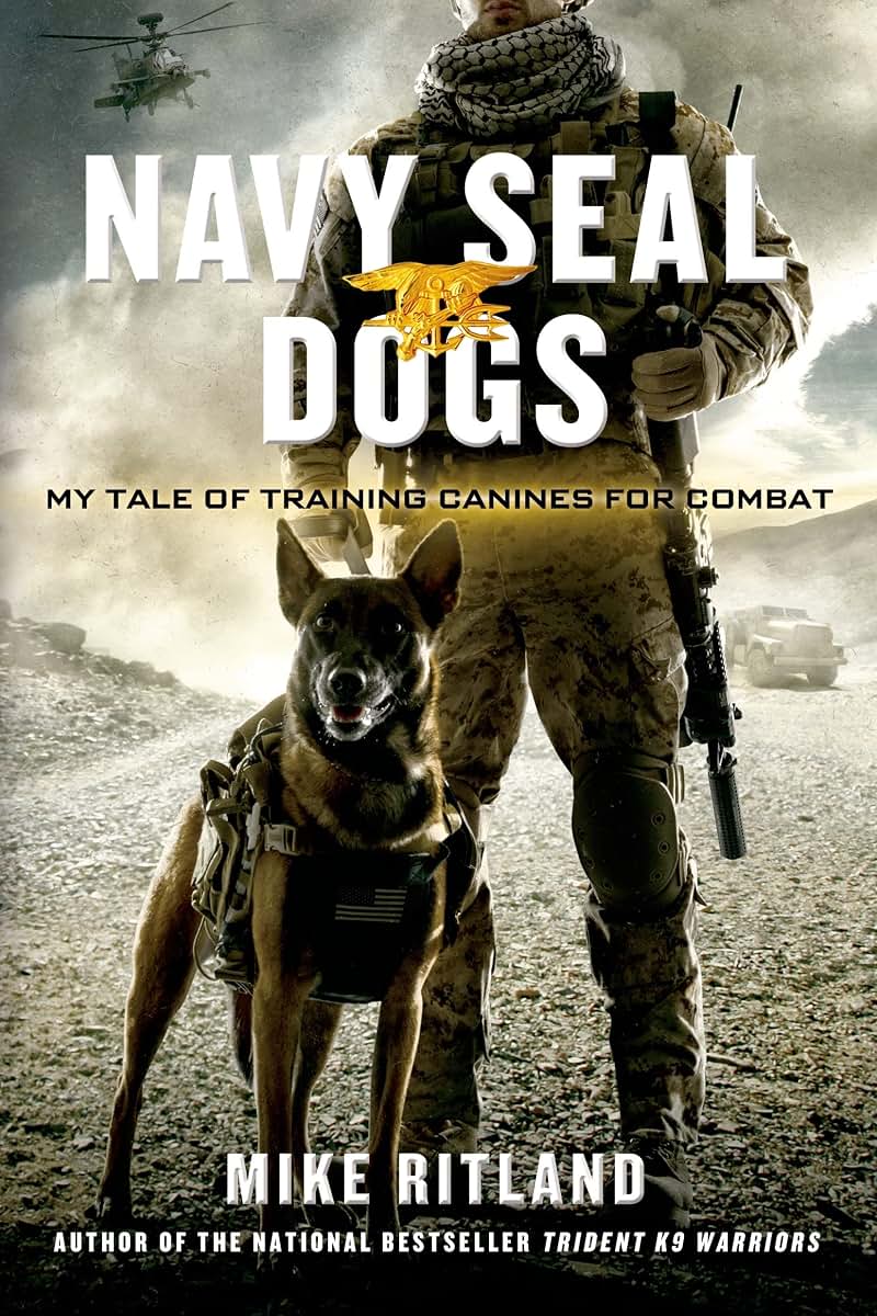 Navy SEAL Dogs: My Tale of Training Canines for Combat by Ri