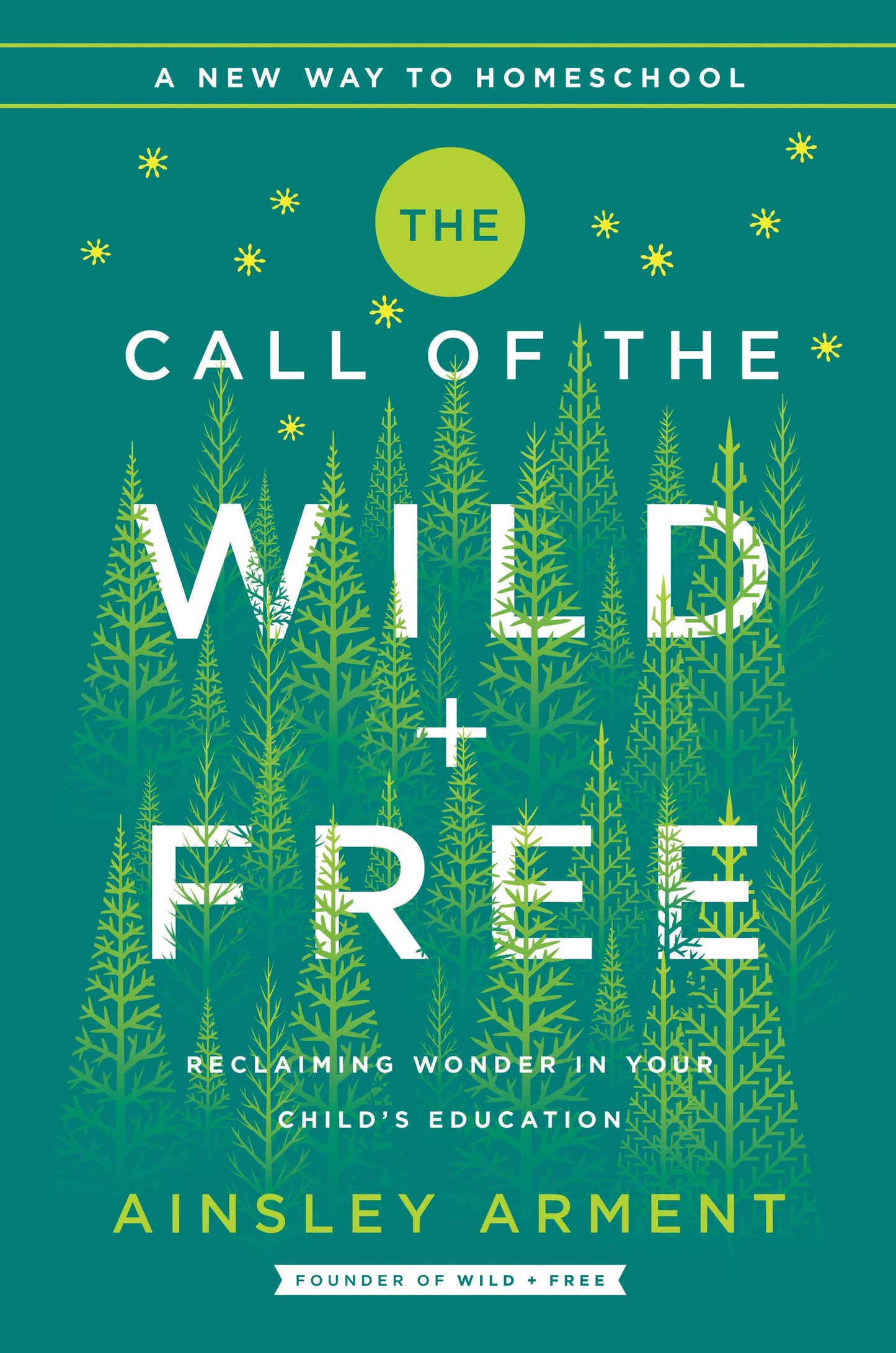 The Call of the Wild and Free: Reclaiming the Wonder in Your Childs Education, A New Way to Homeschool