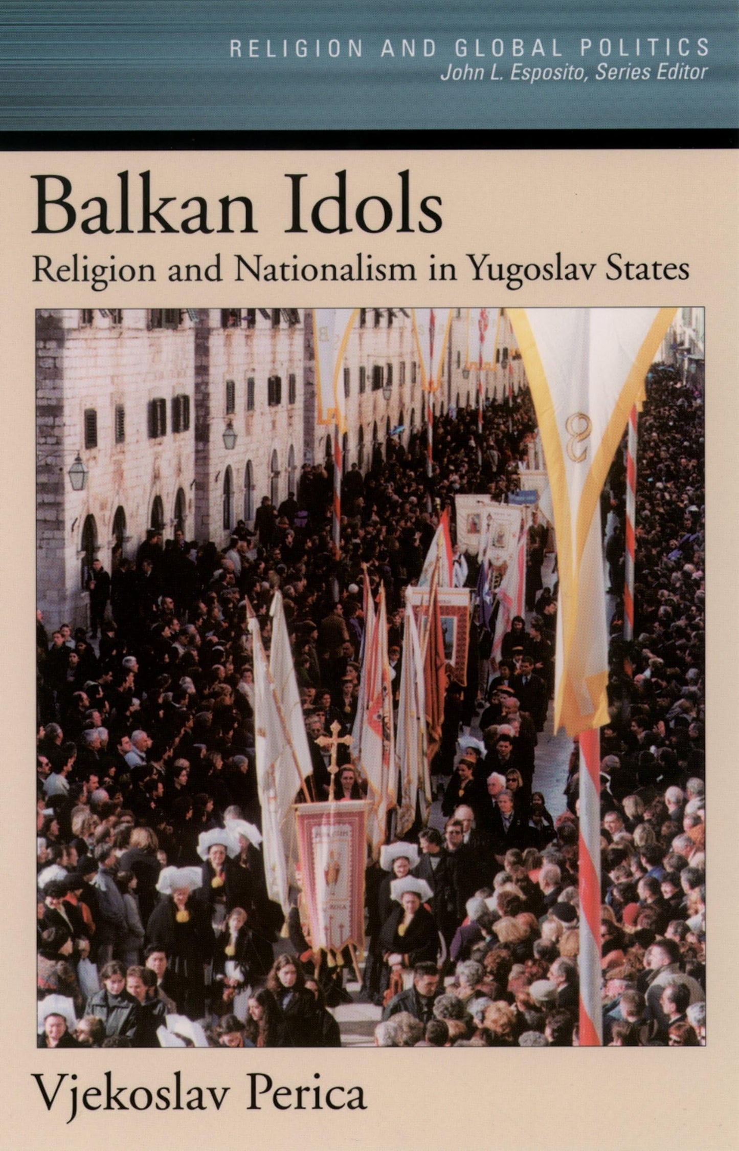 Balkan Idols: Religion and Nationalism in Yugoslav States (Religion and Global Politics)
