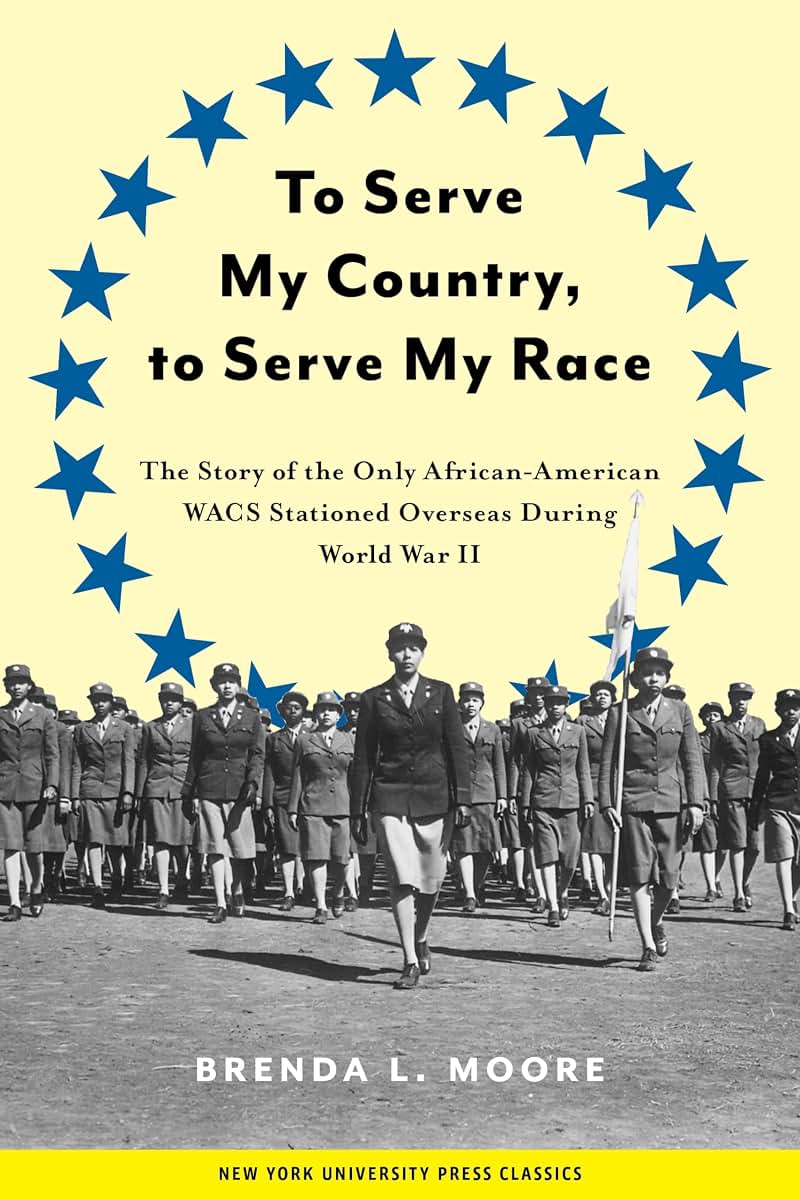 To Serve My Country, to Serve My Race: The Story of the Only African-American WACS Stationed Overseas During World War II