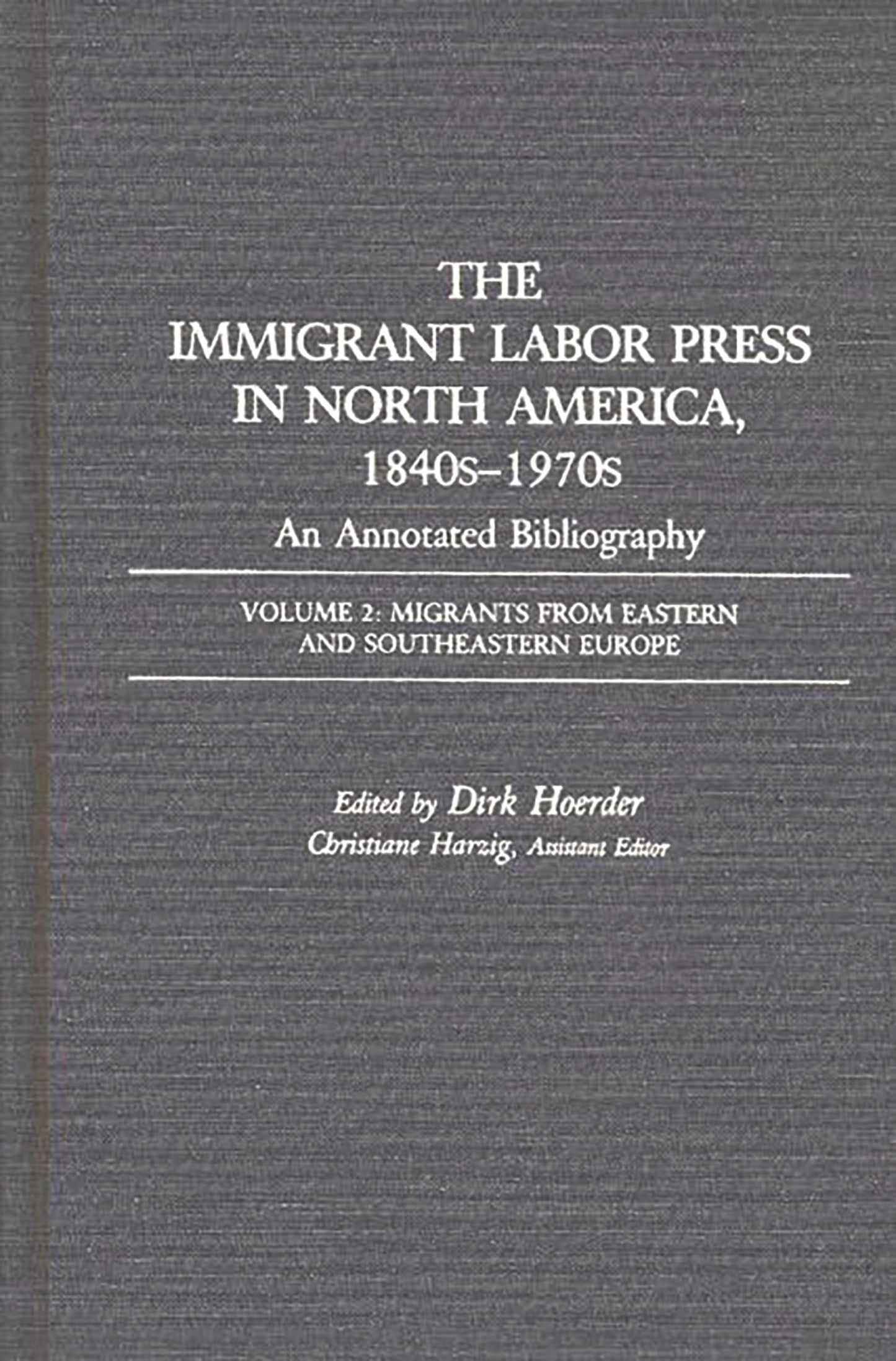 The Immigrant Labor Press in North America, 1840s-1970s: An Annotated Bibliography: Volume 2: Migrants from Eastern and Southeastern Europe (Bibliographies and Indexes in American History)