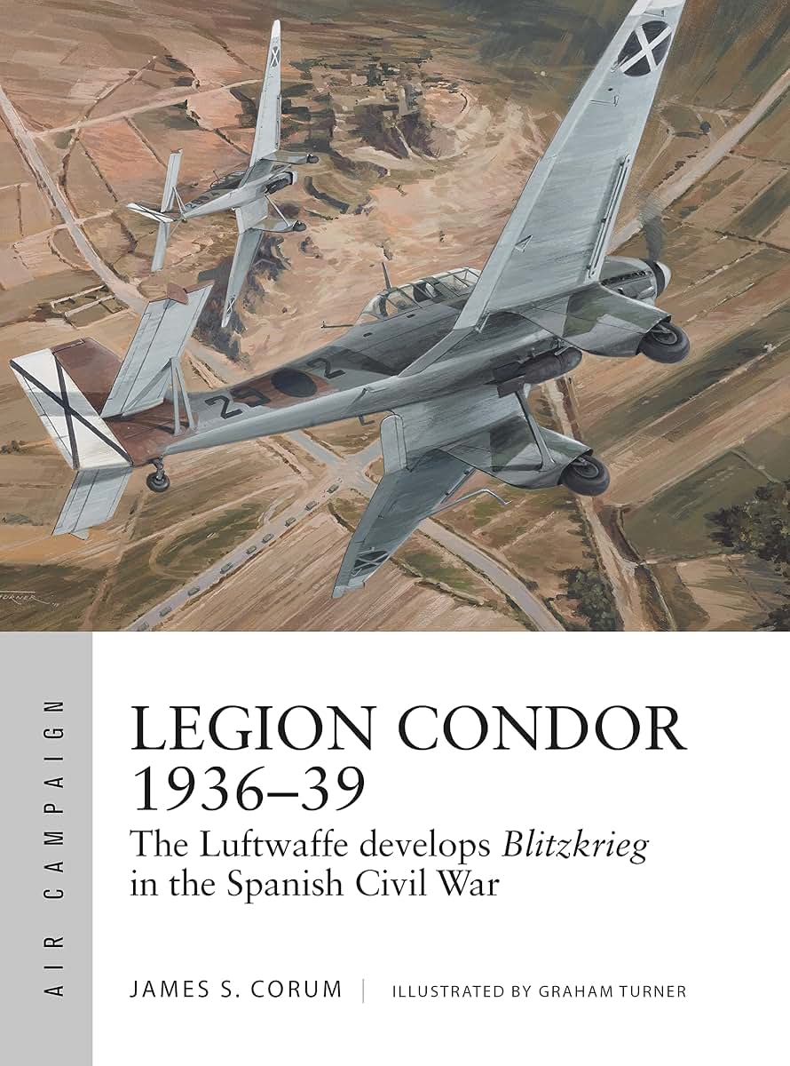 Legion Condor 1936-39: The Luftwaffe develops Blitzkrieg in the Spanish Civil War (Air Campaign, 16)