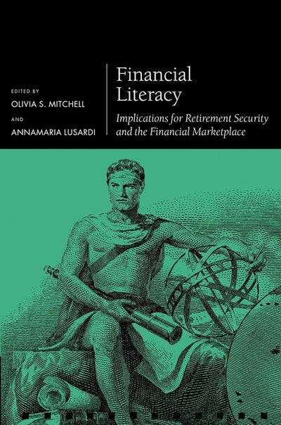 Financial Literacy: Implications for Retirement Security and the Financial Marketplace (Pension Research Council Series)
