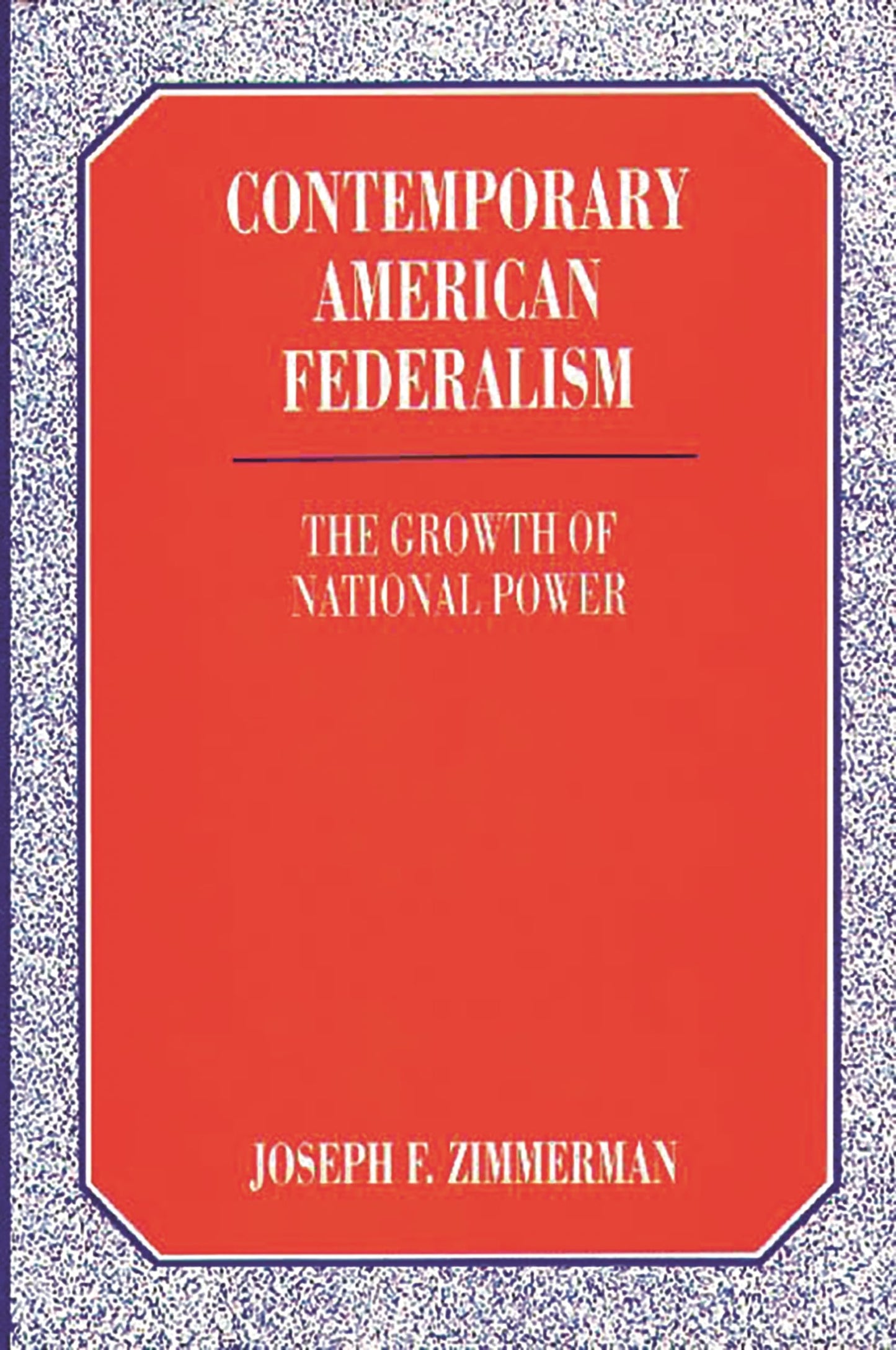 Contemporary American Federalism: The Growth of National Power (Literature; 34)