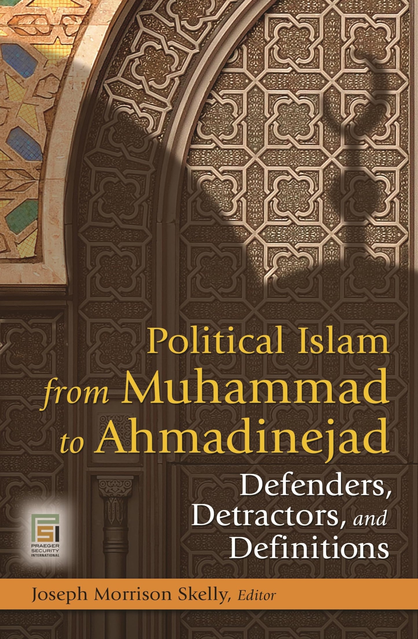 Political Islam from Muhammad to Ahmadinejad: Defenders, Detractors, and Definitions (Praeger Security International)