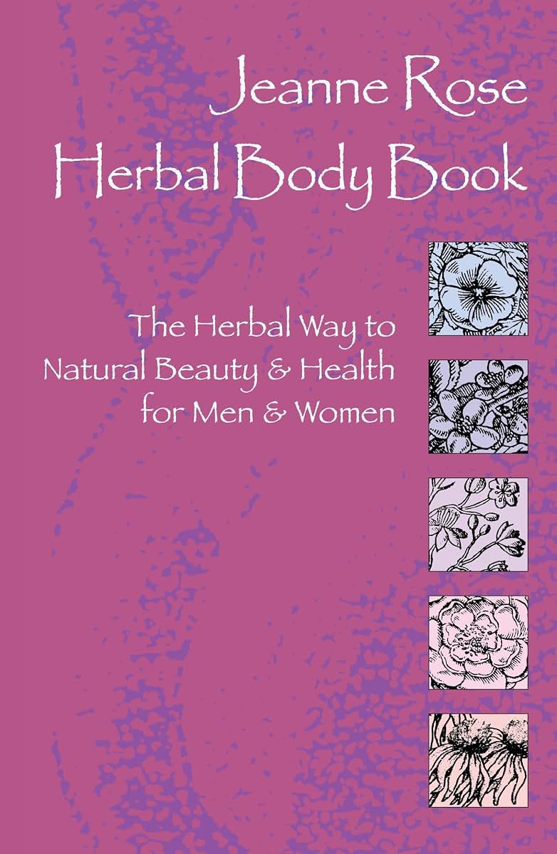 Jeanne Rose: Herbal Body Book: The Herbal Way to Natural Beauty & Health for Men & Women