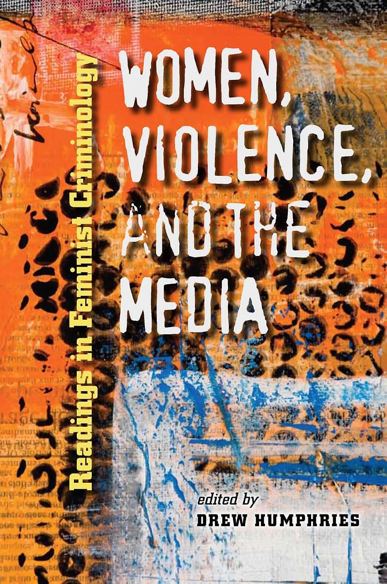 Women, Violence, and the Media: Readings in Feminist Criminology (New England Gender, Crime & Law)