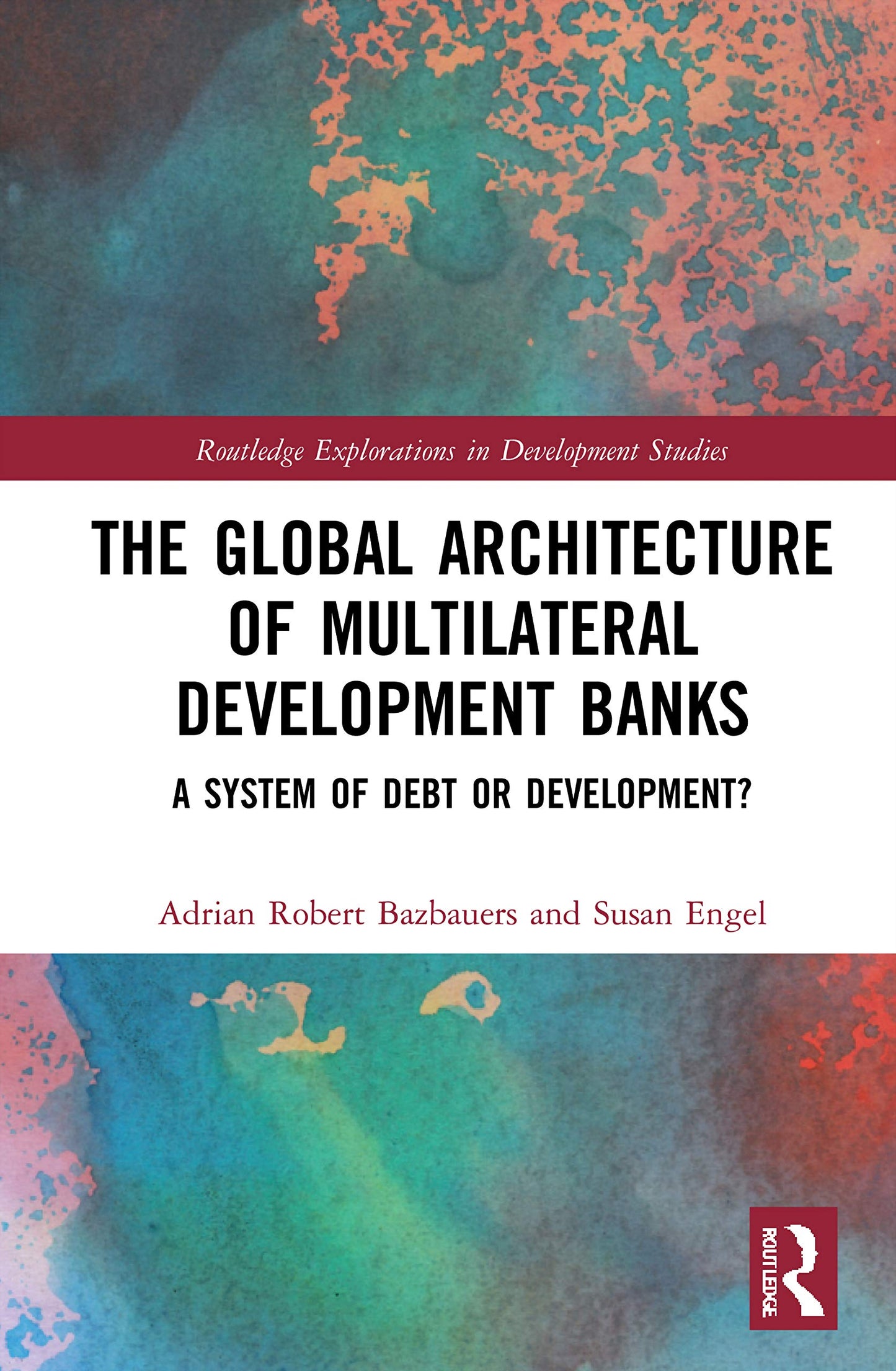 The Global Architecture of Multilateral Development Banks (Routledge Explorations in Development Studies)