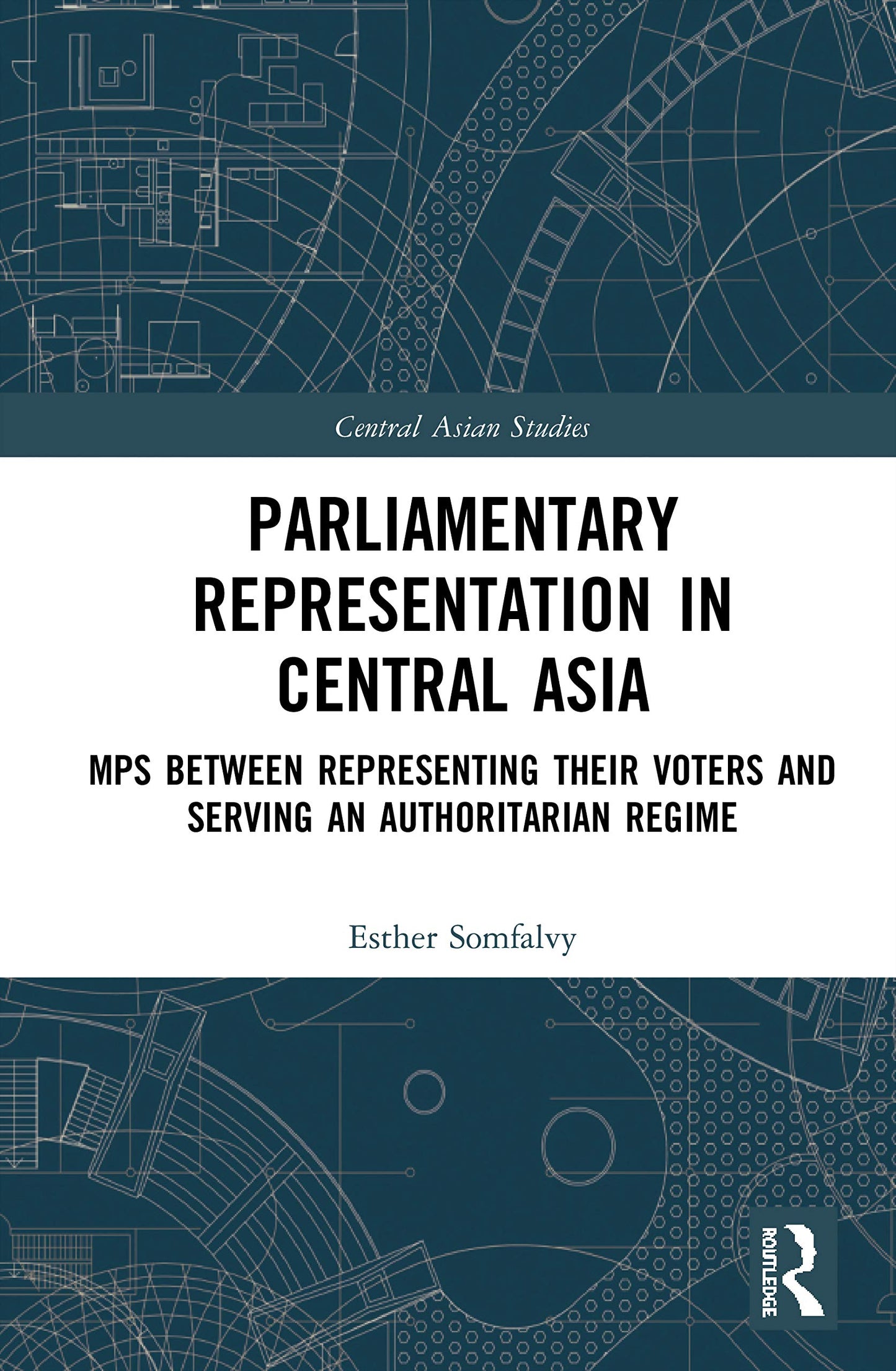 Parliamentary Representation in Central Asia: MPs Between Representing Their Voters and Serving an Authoritarian Regime (Central Asian Studies)