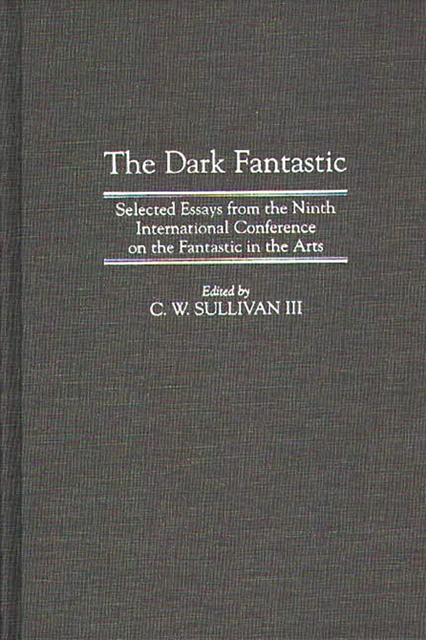 The Dark Fantastic: Selected Essays from the Ninth International Conference on the Fantastic in the Arts (Contributions to the Study of Science Fiction and Fantasy)