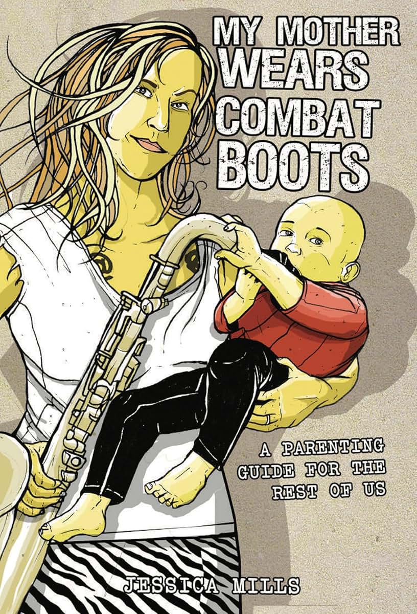 My Mother Wears Combat Boots: A Parenting Guide for the Rest of Us